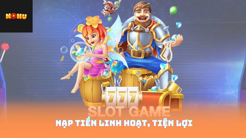 Casino Nohu90 – Sân Chơi Giải Trí Hàng Đầu 3 Nạp tiền linh hoạt, tiện lợi